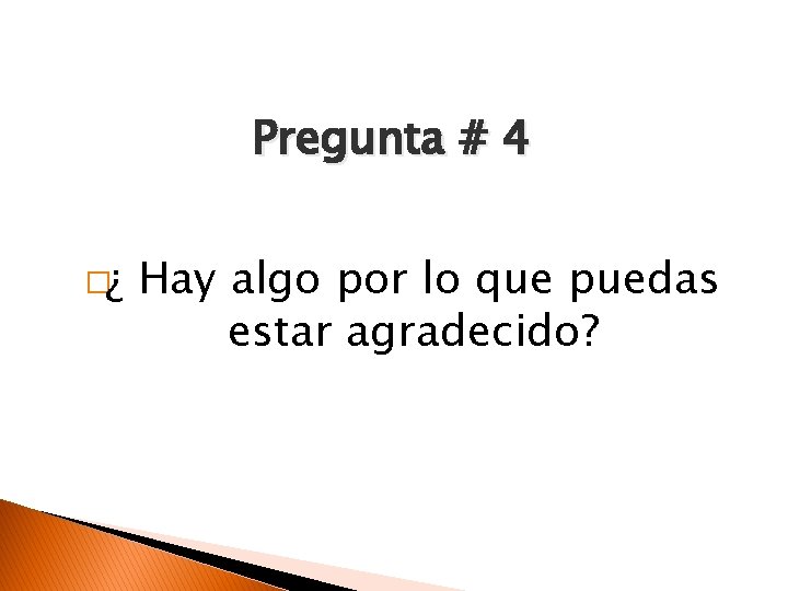 Pregunta # 4 �¿ Hay algo por lo que puedas estar agradecido? 