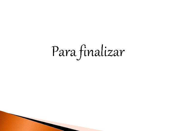 Para finalizar 