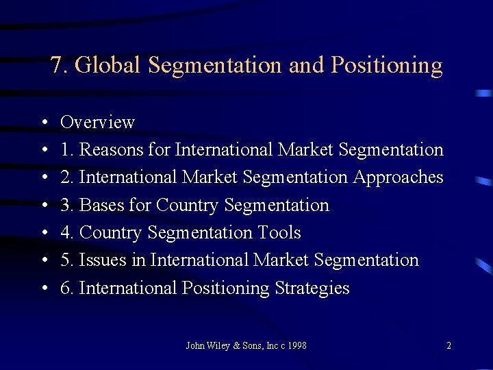 7. Global Segmentation and Positioning • • Overview 1. Reasons for International Market Segmentation