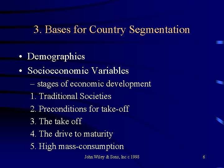 3. Bases for Country Segmentation • Demographics • Socioeconomic Variables – stages of economic