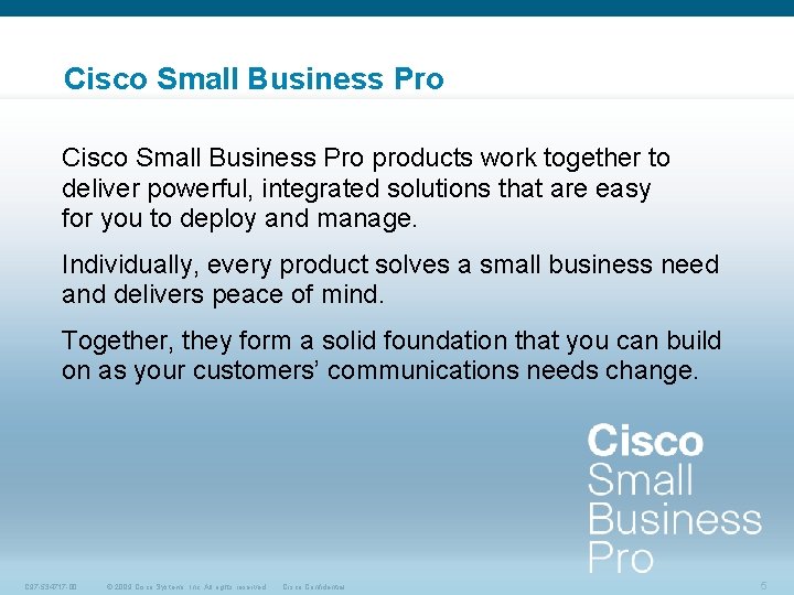 Cisco Small Business Pro products work together to deliver powerful, integrated solutions that are