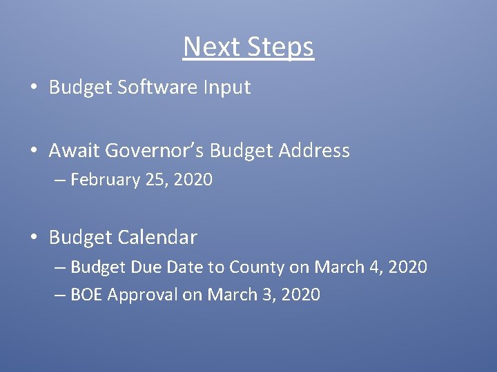 Next Steps • Budget Software Input • Await Governor’s Budget Address – February 25,