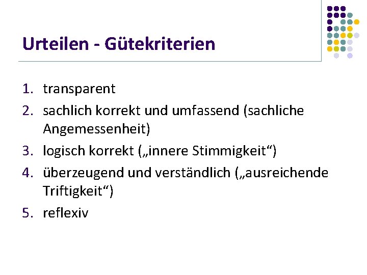 Urteilen - Gütekriterien 1. transparent 2. sachlich korrekt und umfassend (sachliche Angemessenheit) 3. logisch