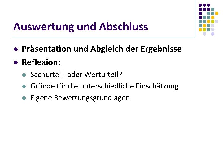 Auswertung und Abschluss l l Präsentation und Abgleich der Ergebnisse Reflexion: l l l