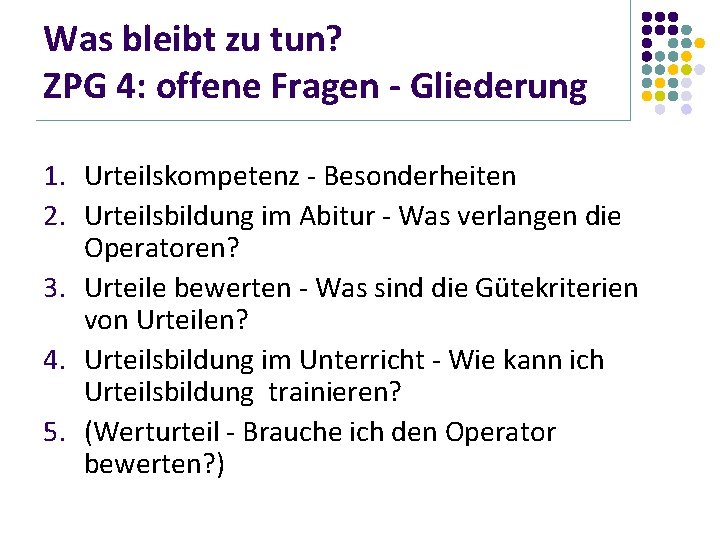 Was bleibt zu tun? ZPG 4: offene Fragen - Gliederung 1. Urteilskompetenz - Besonderheiten