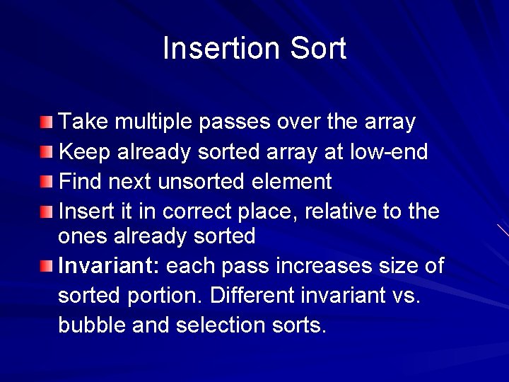 Insertion Sort Take multiple passes over the array Keep already sorted array at low-end