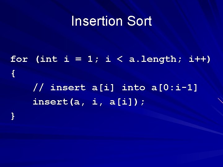 Insertion Sort for (int i = 1; i < a. length; i++) { //