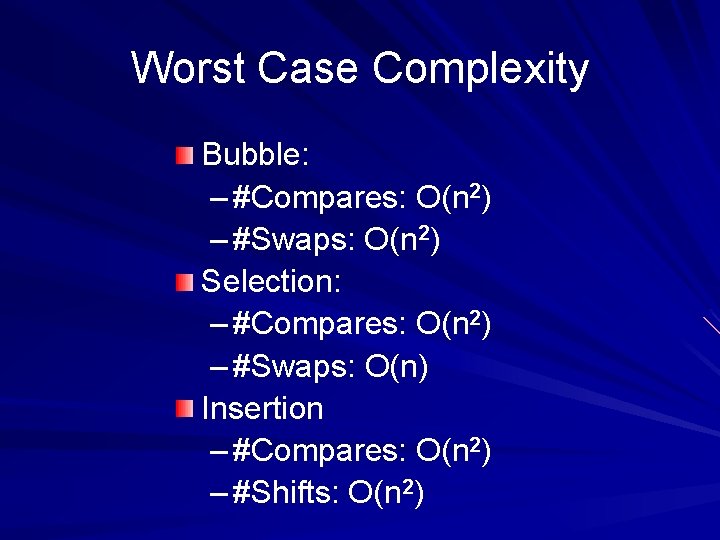 Worst Case Complexity Bubble: – #Compares: O(n 2) – #Swaps: O(n 2) Selection: –