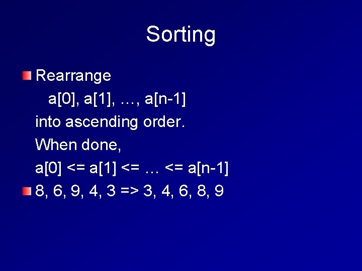 Sorting Rearrange a[0], a[1], …, a[n-1] into ascending order. When done, a[0] <= a[1]