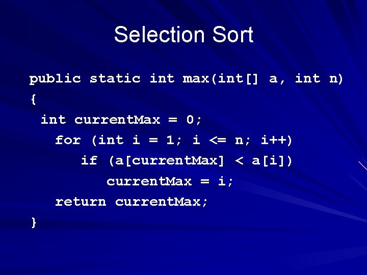 Selection Sort public static int max(int[] a, int n) { int current. Max =