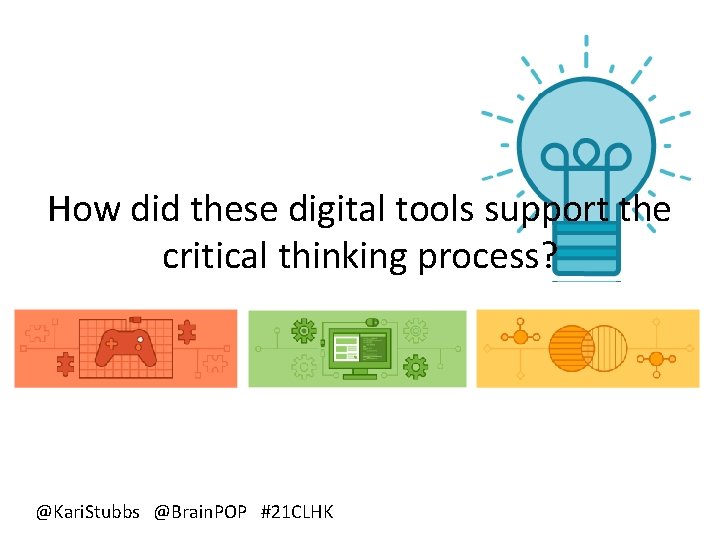 How did these digital tools support the critical thinking process? @Kari. Stubbs @Brain. POP