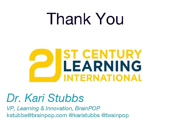 Thank You Dr. Kari Stubbs VP, Learning & Innovation, Brain. POP kstubbs@brainpop. com @karistubbs