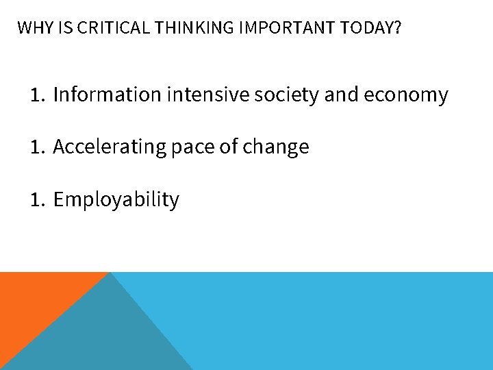 WHY IS CRITICAL THINKING IMPORTANT TODAY? 1. Information intensive society and economy 1. Accelerating