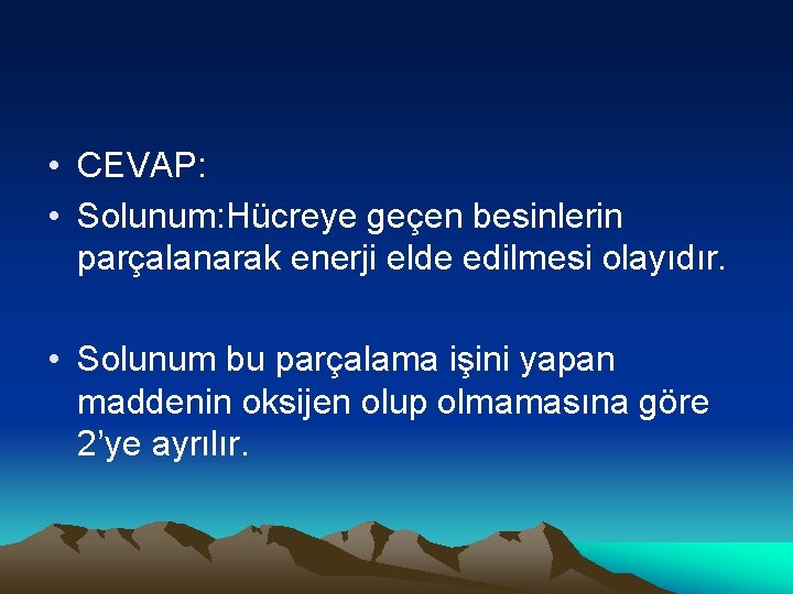  • CEVAP: • Solunum: Hücreye geçen besinlerin parçalanarak enerji elde edilmesi olayıdır. •