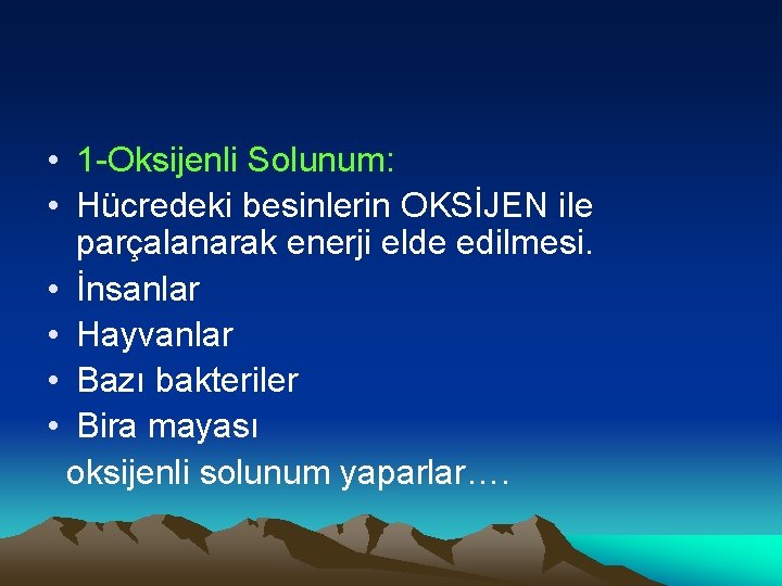  • 1 -Oksijenli Solunum: • Hücredeki besinlerin OKSİJEN ile parçalanarak enerji elde edilmesi.