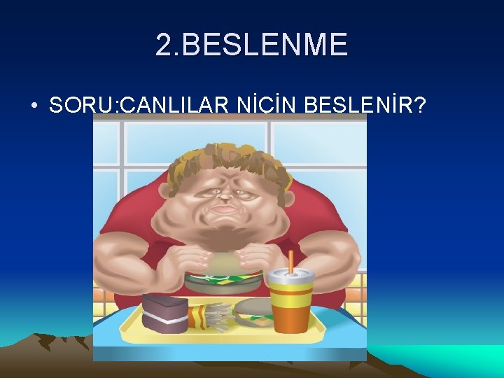 2. BESLENME • SORU: CANLILAR NİÇİN BESLENİR? 