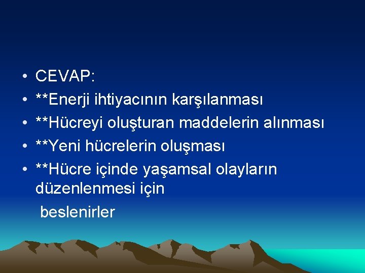  • • • CEVAP: **Enerji ihtiyacının karşılanması **Hücreyi oluşturan maddelerin alınması **Yeni hücrelerin