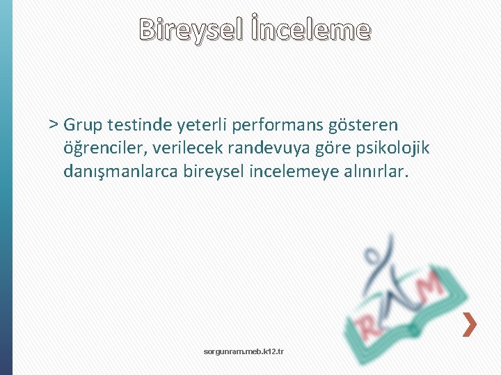 Bireysel İnceleme ˃ Grup testinde yeterli performans gösteren öğrenciler, verilecek randevuya göre psikolojik danışmanlarca