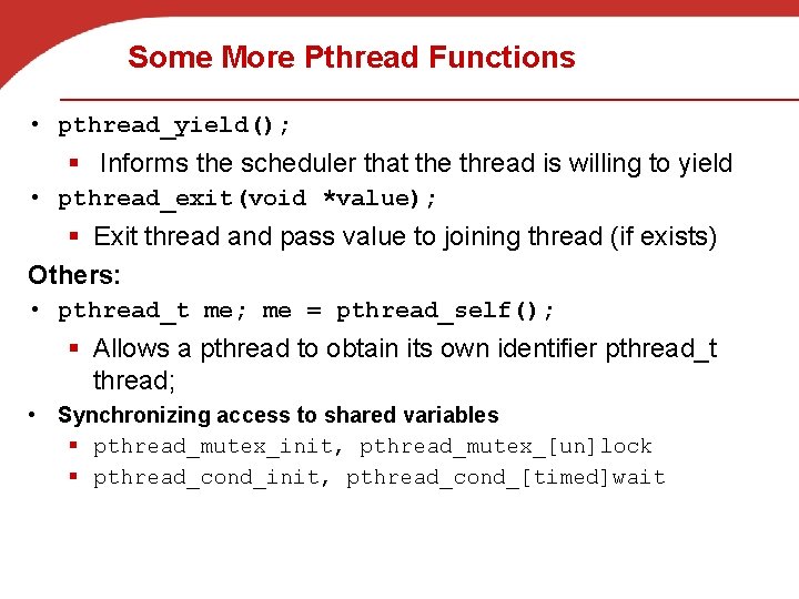 Some More Pthread Functions • pthread_yield(); § Informs the scheduler that the thread is