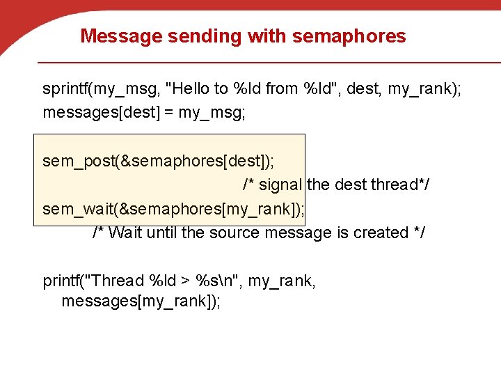 Message sending with semaphores sprintf(my_msg, "Hello to %ld from %ld", dest, my_rank); messages[dest] =