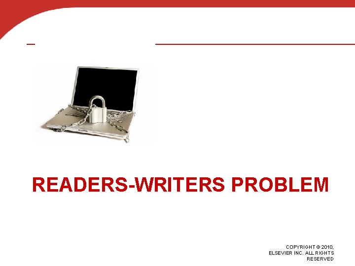 READERS-WRITERS PROBLEM COPYRIGHT © 2010, ELSEVIER INC. ALL RIGHTS RESERVED 