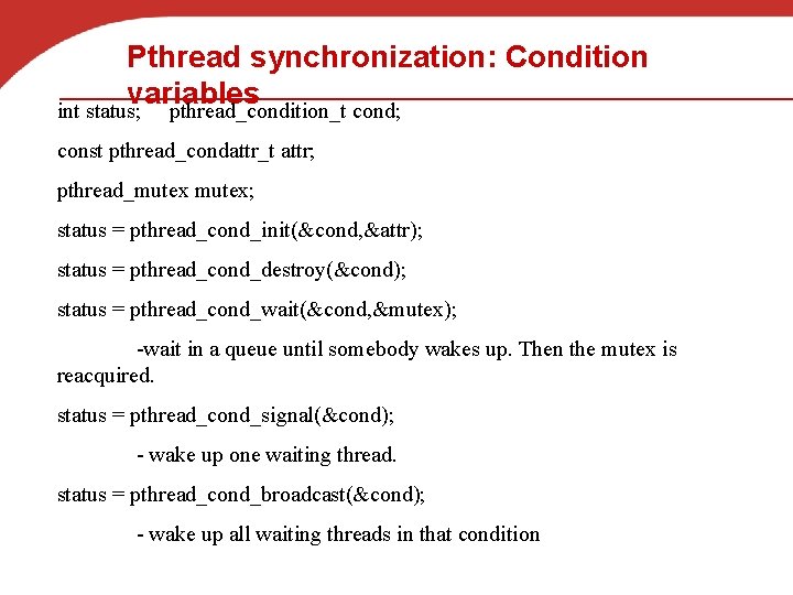 Pthread synchronization: Condition variables int status; pthread_condition_t cond; const pthread_condattr_t attr; pthread_mutex; status =