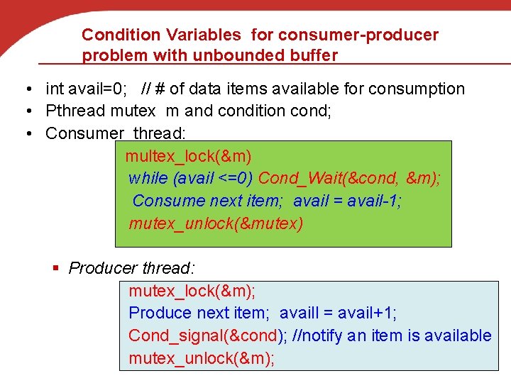 Condition Variables for consumer-producer problem with unbounded buffer • int avail=0; // # of