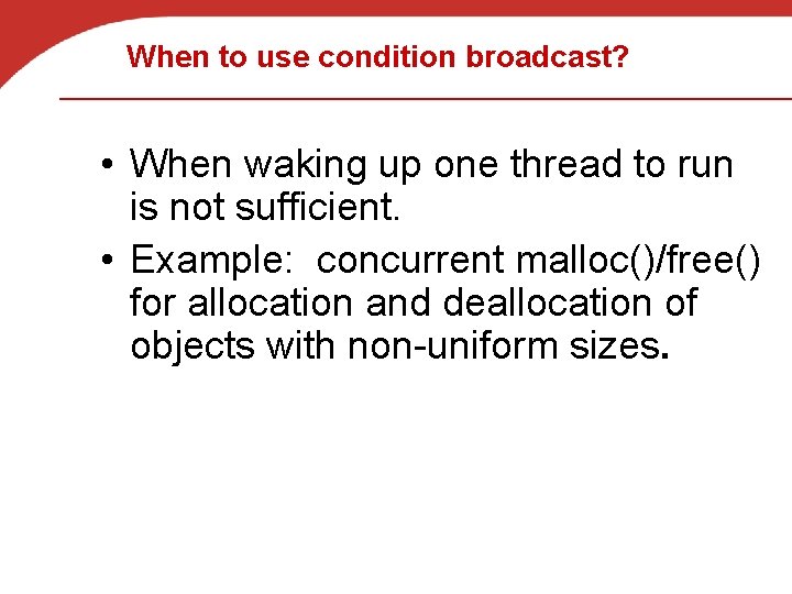 When to use condition broadcast? • When waking up one thread to run is