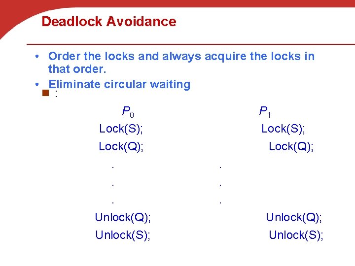 Deadlock Avoidance • Order the locks and always acquire the locks in that order.