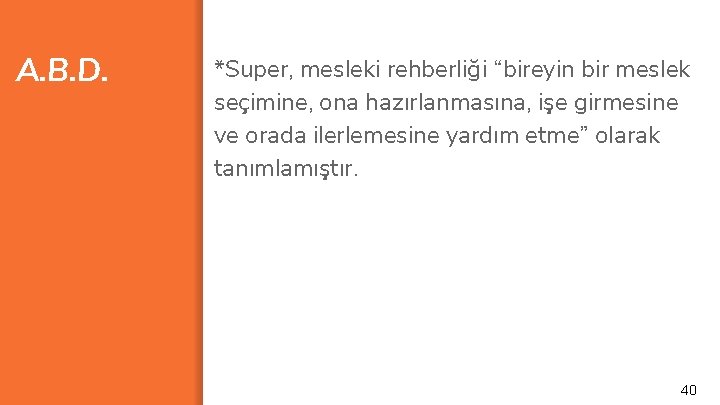 A. B. D. *Super, mesleki rehberliği “bireyin bir meslek seçimine, ona hazırlanmasına, işe girmesine