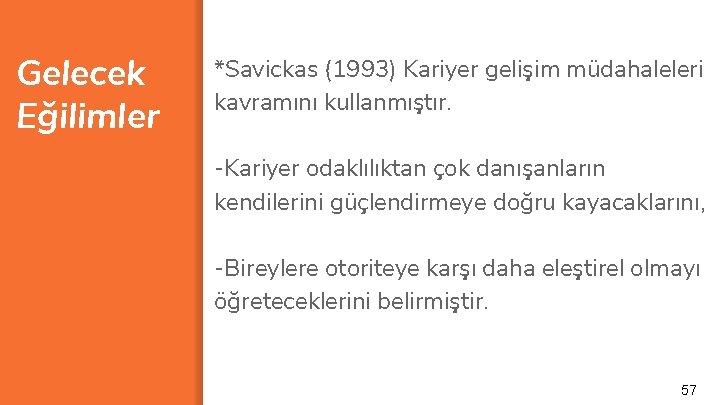 Gelecek Eğilimler *Savickas (1993) Kariyer gelişim müdahaleleri kavramını kullanmıştır. -Kariyer odaklılıktan çok danışanların kendilerini