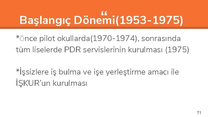 “ Başlangıç Dönemi(1953 -1975) *Önce pilot okullarda(1970 -1974), sonrasında tüm liselerde PDR servislerinin kurulması