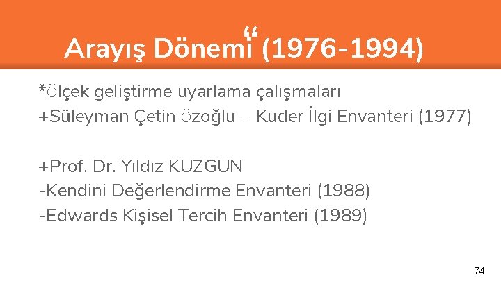 “ Arayış Dönemi (1976 -1994) *Ölçek geliştirme uyarlama çalışmaları +Süleyman Çetin Özoğlu – Kuder