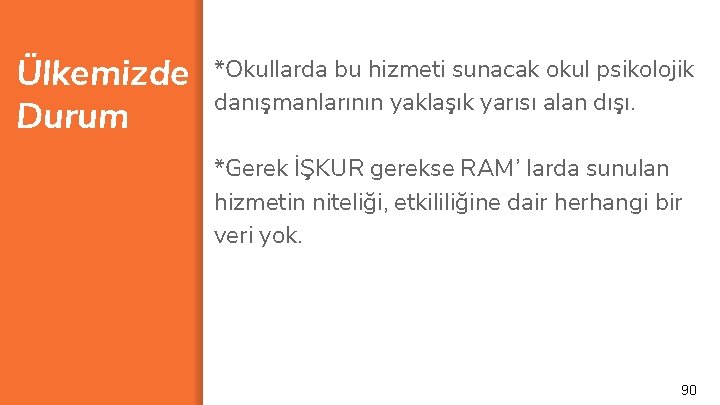 Ülkemizde Durum *Okullarda bu hizmeti sunacak okul psikolojik danışmanlarının yaklaşık yarısı alan dışı. *Gerek