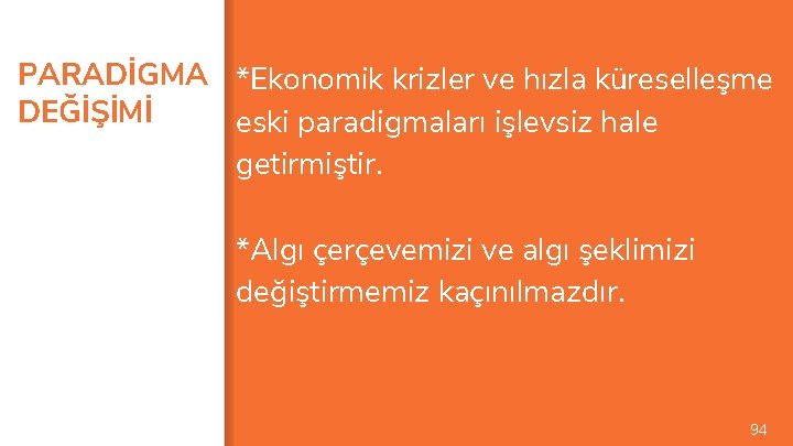 PARADİGMA *Ekonomik krizler ve hızla küreselleşme DEĞİŞİMİ eski paradigmaları işlevsiz hale getirmiştir. *Algı çerçevemizi