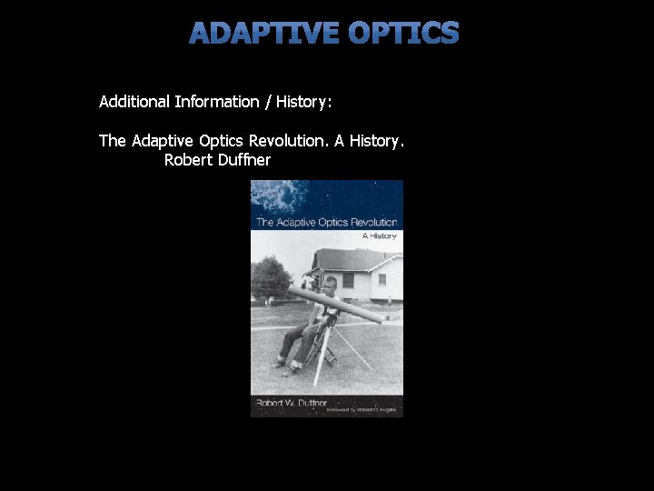Additional Information / History: The Adaptive Optics Revolution. A History. Robert Duffner 