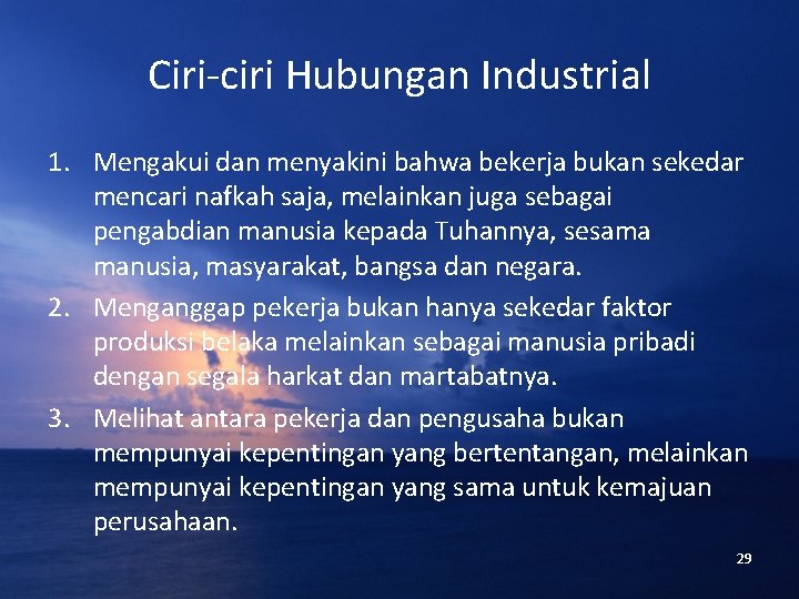 Ciri-ciri Hubungan Industrial 1. Mengakui dan menyakini bahwa bekerja bukan sekedar mencari nafkah saja,