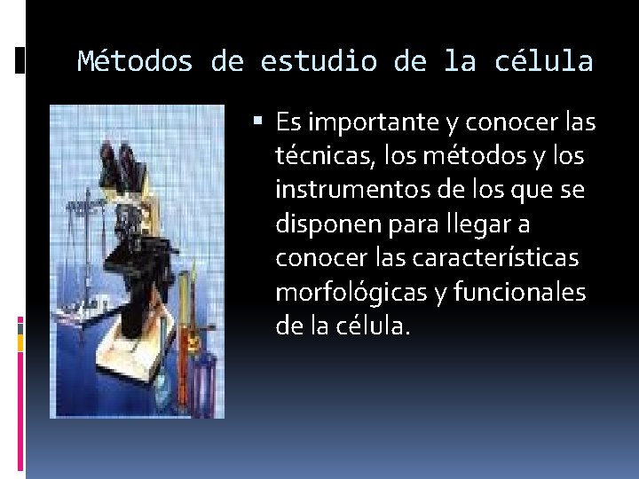 Métodos de estudio de la célula Es importante y conocer las técnicas, los métodos