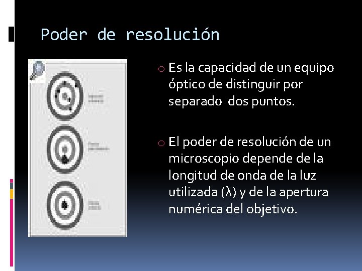 Poder de resolución o Es la capacidad de un equipo óptico de distinguir por
