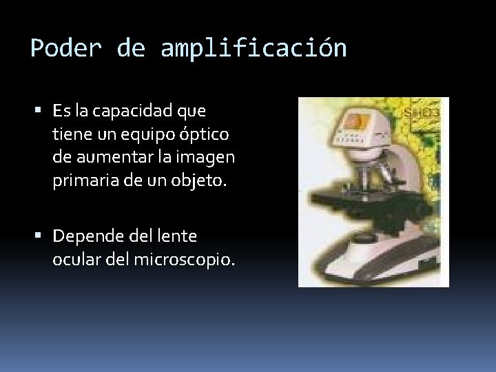 Poder de amplificación Es la capacidad que tiene un equipo óptico de aumentar la