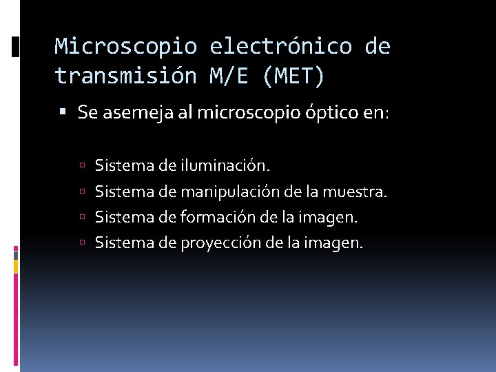 Microscopio electrónico de transmisión M/E (MET) Se asemeja al microscopio óptico en: Sistema de
