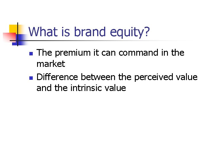 What is brand equity? n n The premium it can command in the market