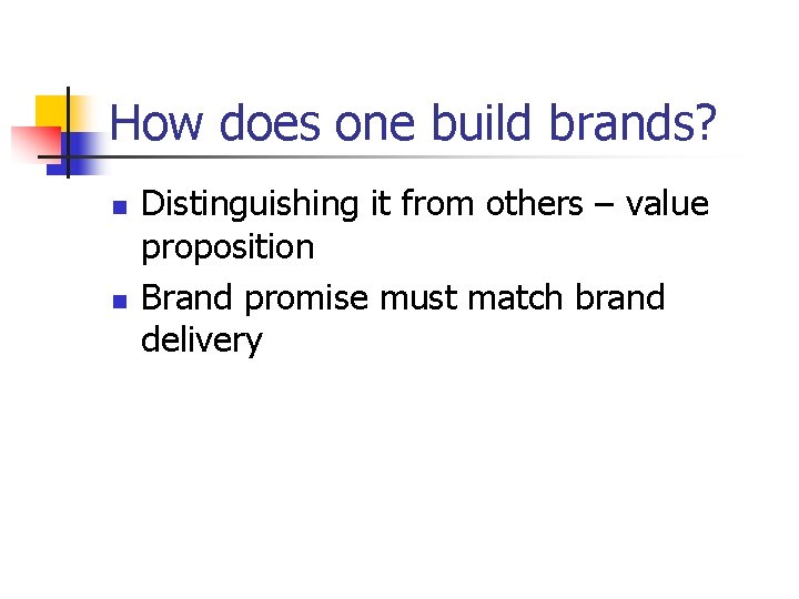 How does one build brands? n n Distinguishing it from others – value proposition