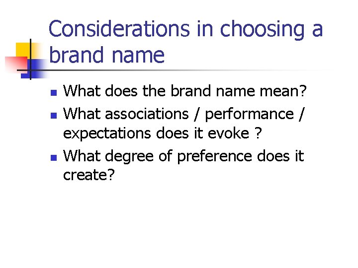 Considerations in choosing a brand name n n n What does the brand name