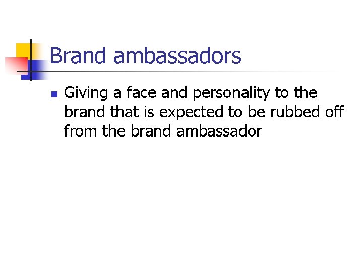 Brand ambassadors n Giving a face and personality to the brand that is expected