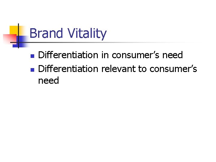 Brand Vitality n n Differentiation in consumer’s need Differentiation relevant to consumer’s need 