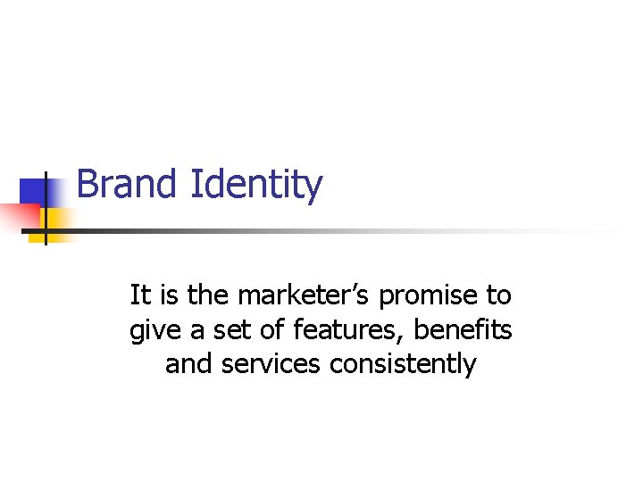 Brand Identity It is the marketer’s promise to give a set of features, benefits