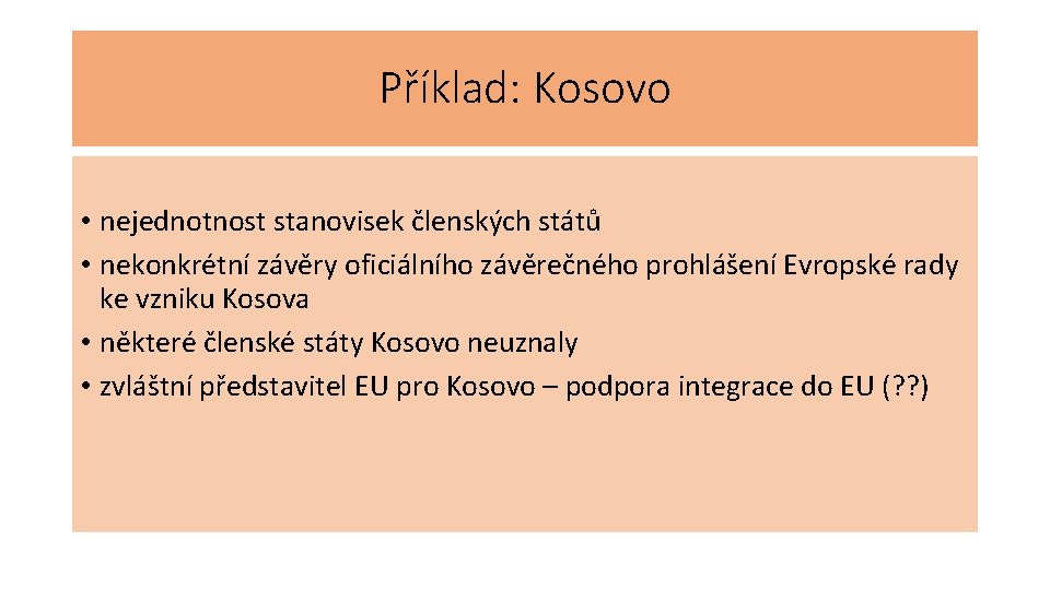 Příklad: Kosovo • nejednotnost stanovisek členských států • nekonkrétní závěry oficiálního závěrečného prohlášení Evropské