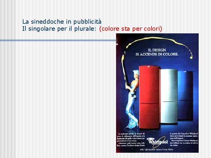 La sineddoche in pubblicità Il singolare per il plurale: (colore sta per colori) 