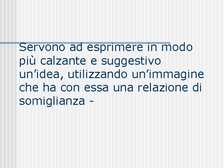 Servono ad esprimere in modo più calzante e suggestivo un’idea, utilizzando un’immagine che ha Servono ad esprimere in modo più calzante e suggestivo un’idea, utilizzando un’immagine che ha
